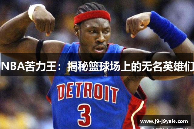 NBA苦力王：揭秘篮球场上的无名英雄们