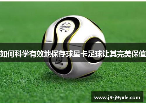 如何科学有效地保存球星卡足球让其完美保值