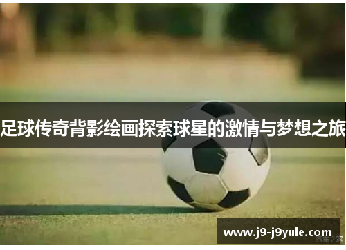 足球传奇背影绘画探索球星的激情与梦想之旅