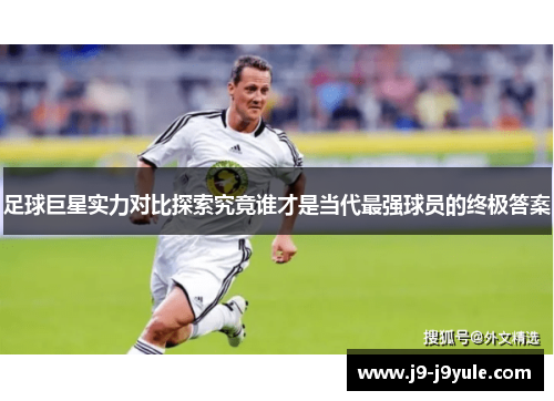 足球巨星实力对比探索究竟谁才是当代最强球员的终极答案